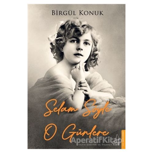 Selam Söyle O Günlere - Birgül Konuk - Destek Yayınları