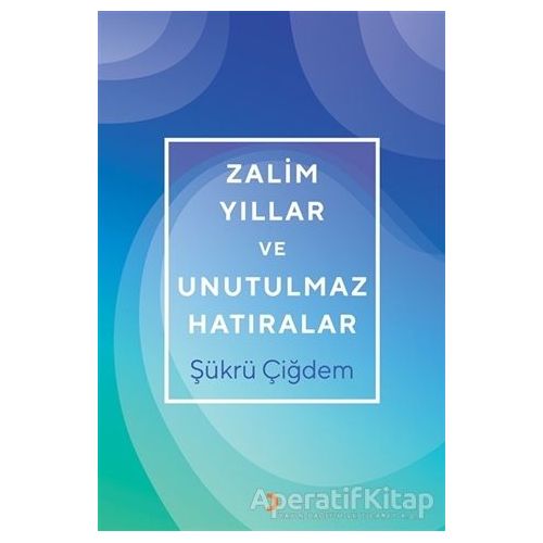Zalim Yıllar ve Unutulmaz Hatıralar - Şükrü Çiğdem - Cinius Yayınları