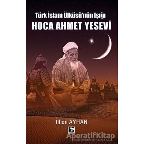 Türk İslam Ülküsünün Işığı Hoca Ahmet Yesevi - İhan Ayhan - Çınaraltı Yayınları