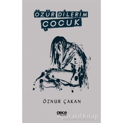 Özür Dilerim Çocuk - Öznur Çakan - Gece Kitaplığı