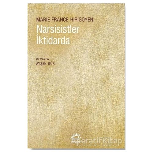 Narsisistler İktidarda - Marie-France Hirigoyen - İletişim Yayınevi
