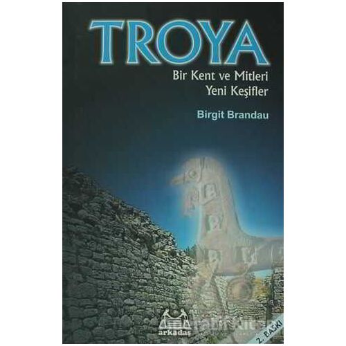 Troya: Bir Kent ve Mitleri Yeni Keşifler - Birgit Brandau - Arkadaş Yayınları
