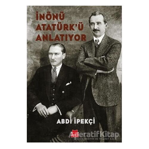 İnönü Atatürk’ü Anlatıyor - Abdi İpekçi - Kırmızı Kedi Yayınevi