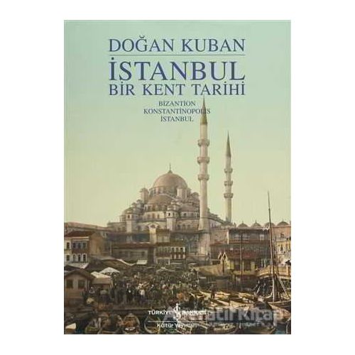 İstanbul - Bir Kent Tarihi - Doğan Kuban - İş Bankası Kültür Yayınları