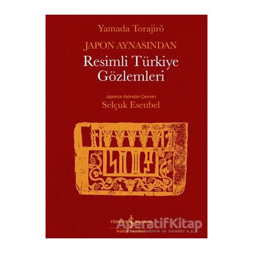 Japon Aynasından Resimli Türkiye Gözlemleri - Yamada Torajirö - İş Bankası Kültür Yayınları