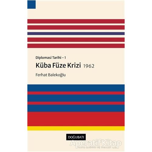 Küba Füze Krizi 1962 - Diplomasi Tarihi 1 - Ferhat Balekoğlu - Doğu Batı Yayınları
