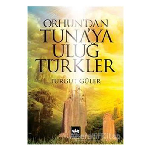 Orhundan Tunaya Uluğ Türkler - Turgut Güler - Ötüken Neşriyat