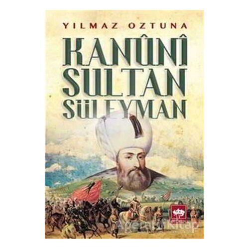 Kanuni Sultan Süleyman - Yılmaz Öztuna - Ötüken Neşriyat