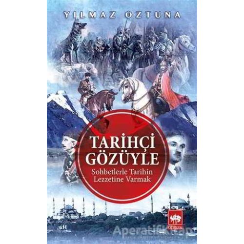 Tarihçi Gözüyle Sohbetlerle Tarihin Lezzetine Varmak - Yılmaz Öztuna - Ötüken Neşriyat