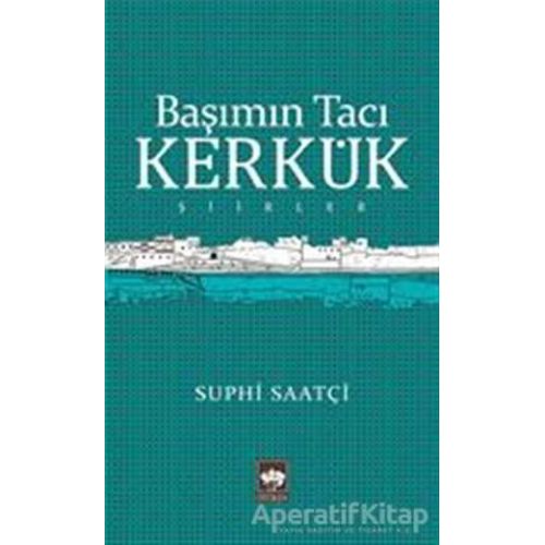 Başımın Tacı Kerkük - Suphi Saatçi - Ötüken Neşriyat