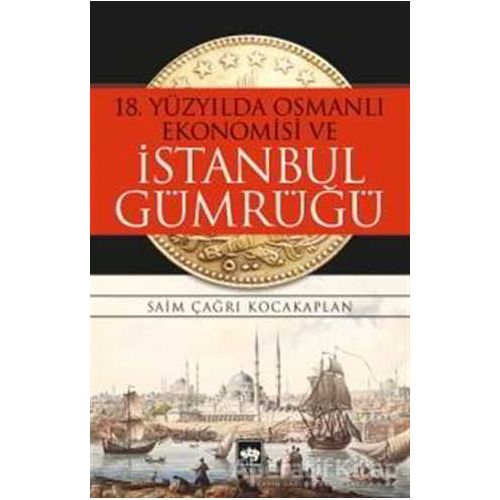 18. Yüzyılda Osmanlı Ekonomisi ve İstanbul Gümrüğü - Saim Çağrı Kocakaplan - Ötüken Neşriyat