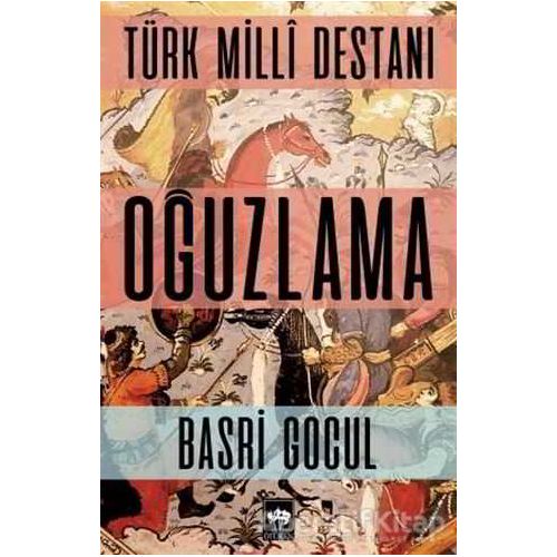 Türk Milli Destanı - Oğuzlama - Basri Gocul - Ötüken Neşriyat
