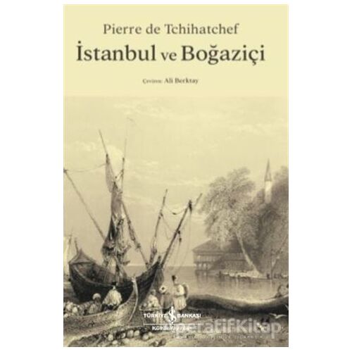 İstanbul ve Boğaziçi - Pierre de Tchihatchef - İş Bankası Kültür Yayınları