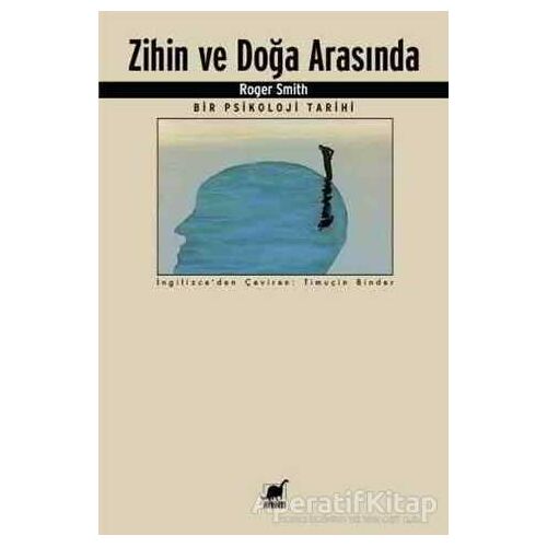 Zihin ve Doğa Arasında Bir Psikoloji Tarihi - Roger Smith - Ayrıntı Yayınları