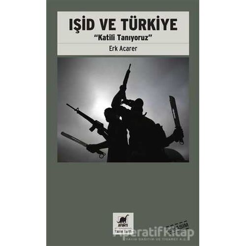 Işid ve Türkiye - Katili Tanıyoruz - Erk Acarer - Ayrıntı Yayınları