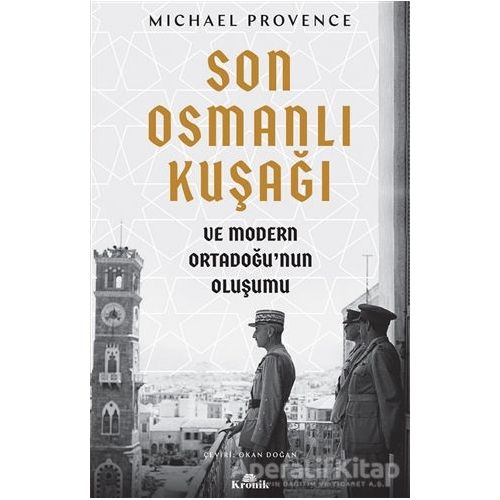 Son Osmanlı Kuşağı ve Modern Ortadoğu’nun Oluşumu - Michael Provence - Kronik Kitap