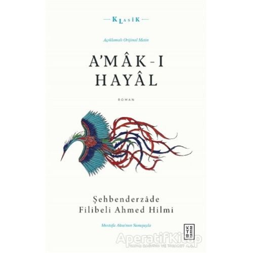 Amak-ı Hayal - Açıklamalı Orijinal Metin - Şehbenderzade Filibeli Ahmed Hilmi - Ketebe Yayınları