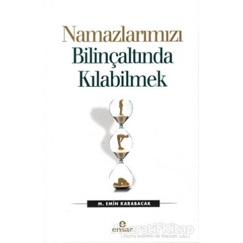 Namazlarımızı Bilinçaltında Kılabilmek - M. Emin Karabacak - Ensar Neşriyat