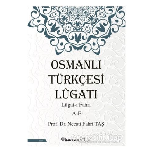 Osmanlı Türkçesi Lügatı: Lügat-ı Fahri A-E - Necati Fahri Taş - İnkılap Kitabevi