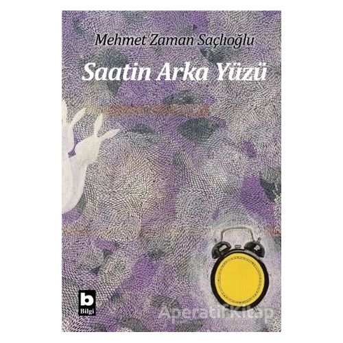 Saatin Arka Yüzü - Mehmet Zaman Saçlıoğlu - Bilgi Yayınevi