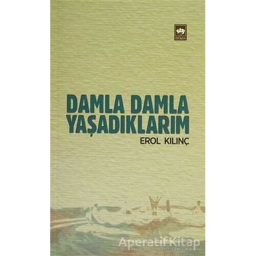 Damla Damla Yaşadıklarım - Erol Kılınç - Ötüken Neşriyat