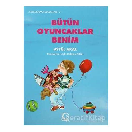 Bütün Oyuncaklar Benim - Aytül Akal - Uçanbalık Yayıncılık