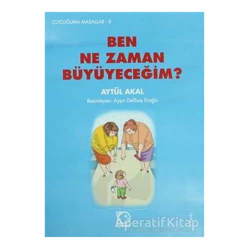 Ben Ne Zaman Büyüyeceğim? - Aytül Akal - Uçanbalık Yayıncılık