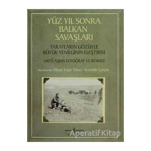 Yüzyıl Sonra Balkan Savaşları - İzzeddin Çalışlar - İş Bankası Kültür Yayınları