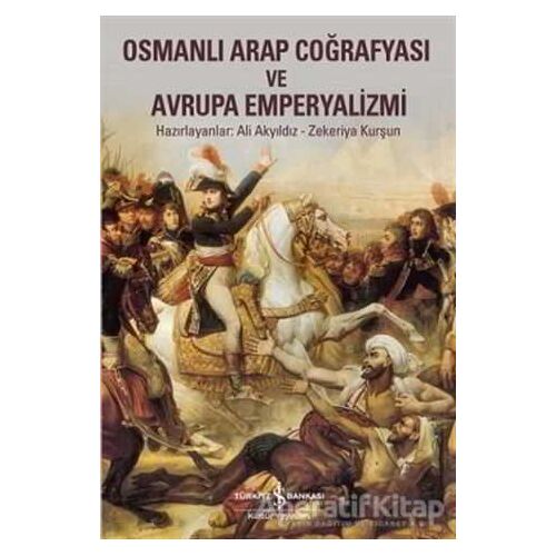 Osmanlı Arap Coğrafyası ve Avrupa Emperyalizmi - Kolektif - İş Bankası Kültür Yayınları