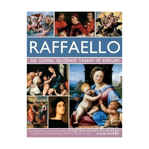 Raffaello - 500 Görsel Eşliğinde Yaşamı ve Eserleri - Susie Hodge - İş Bankası Kültür Yayınları