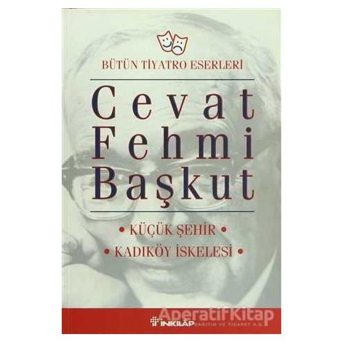 Bütün Tiyatro Eserleri Küçük Şehir / Kadıköy İskelesi - Cevat Fehmi Başkut - İnkılap Kitabevi