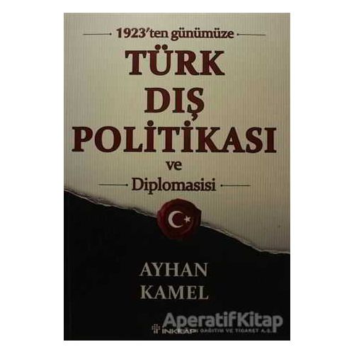 1923ten Günümüze Türk Dış Politikası ve Diplomasisi - Ayhan Kamel - İnkılap Kitabevi