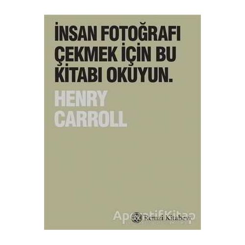 İnsan Fotoğrafı Çekmek İçin Bu Kitabı Okuyun - Henry Carroll - Remzi Kitabevi