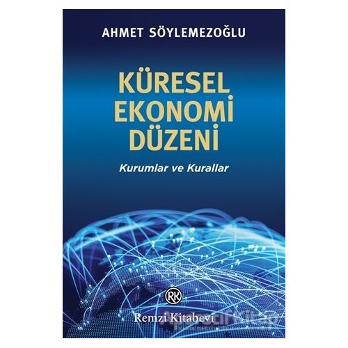 Küresel Ekonomi Düzeni - Ahmet Söylemezoğlu - Remzi Kitabevi
