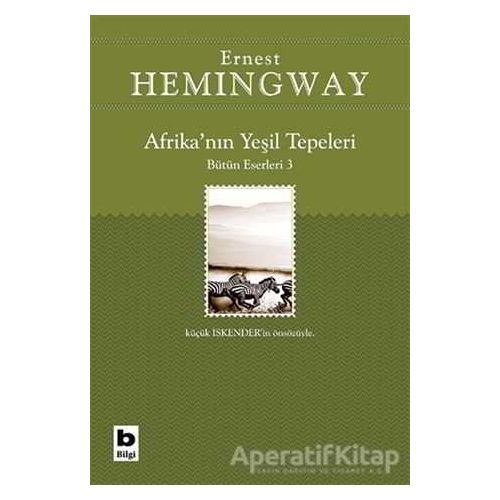 Afrika’nın Yeşil Tepeleri Bütün Eserleri 3 - Ernest Hemingway - Bilgi Yayınevi