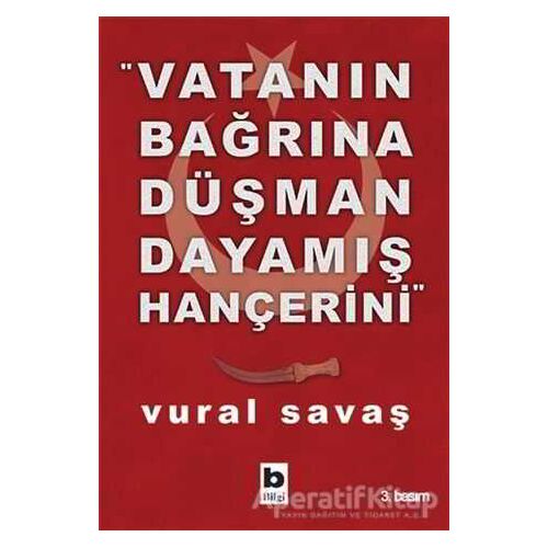 Vatanın Bağrına Düşman Dayamış Hançerini - Vural Savaş - Bilgi Yayınevi