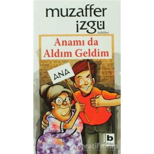 Anamı da Aldım Geldim - Muzaffer İzgü - Bilgi Yayınevi