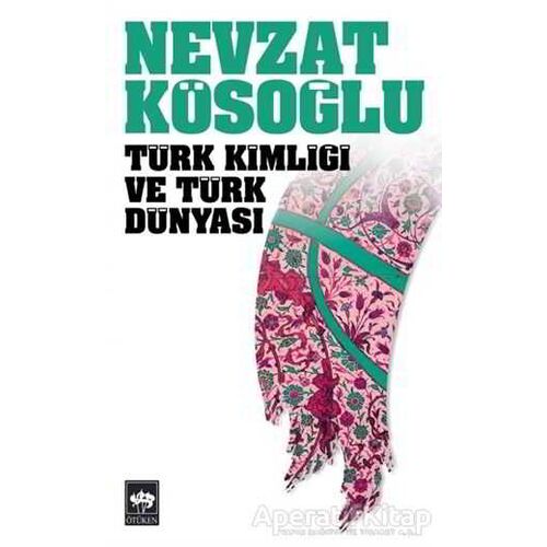 Türk Kimliği ve Türk Dünyası - Nevzat Kösoğlu - Ötüken Neşriyat