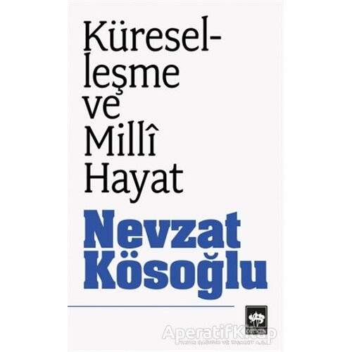 Küreselleşme ve Milli Hayat - Nevzat Kösoğlu - Ötüken Neşriyat