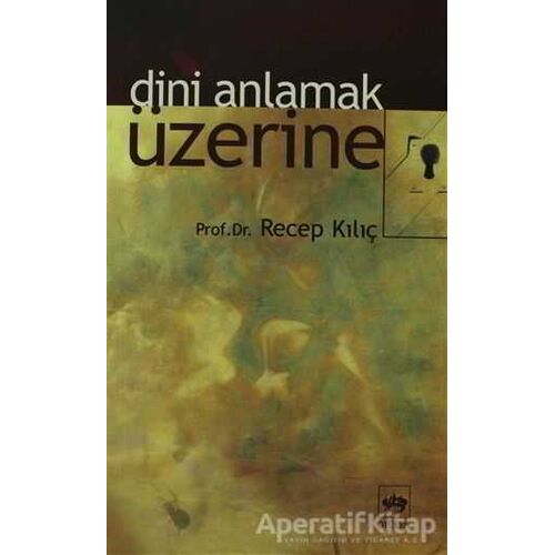 Dini Anlamak Üzerine - Recep Kılıç - Ötüken Neşriyat