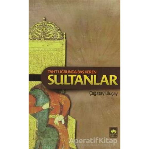 Taht Uğrunda Baş Veren Sultanlar - M. Çağatay Uluçay - Ötüken Neşriyat