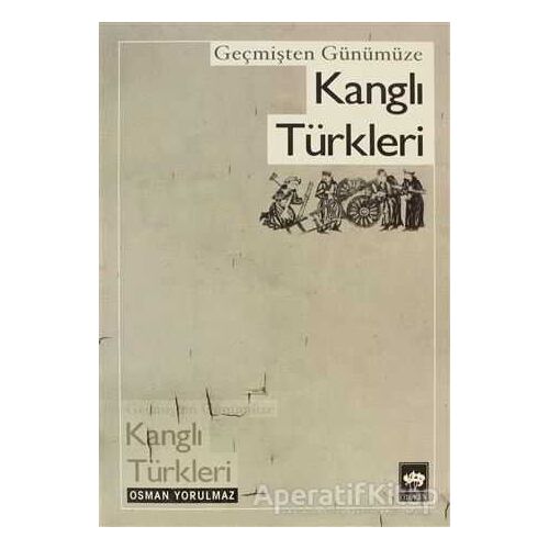 Geçmişten Günümüze Kanglı Türkleri - Osman Yorulmaz - Ötüken Neşriyat
