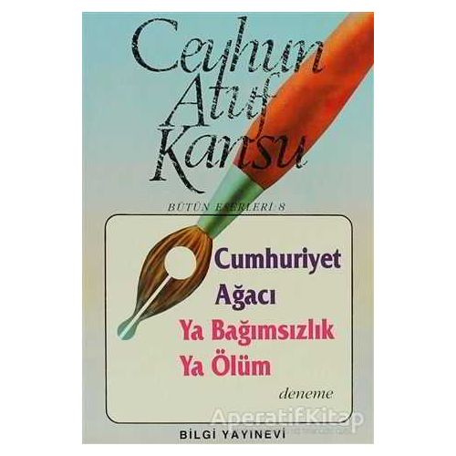 Cumhuriyet Ağacı Ya Bağımsızlık Ya Ölüm - Ceyhun Atuf Kansu - Bilgi Yayınevi