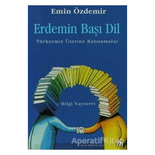 Erdemin Başı Dil Türkçemiz Üzerine Konuşmalar - Emin Özdemir - Bilgi Yayınevi