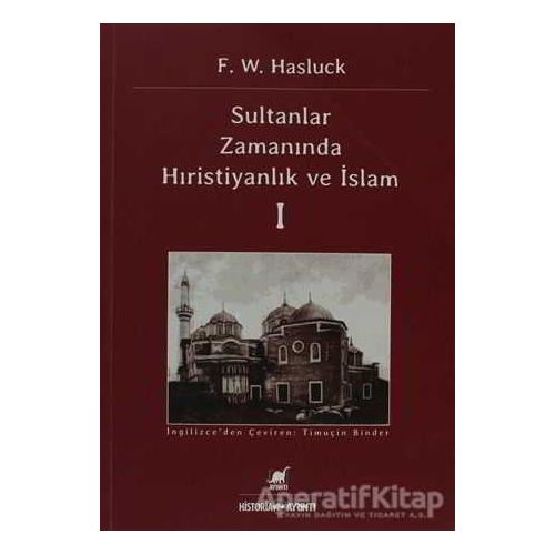 Sultanlar Zamanında Anadolu’da Hıristiyanlık ve İslam - 1 - F. W. Hasluck - Ayrıntı Yayınları