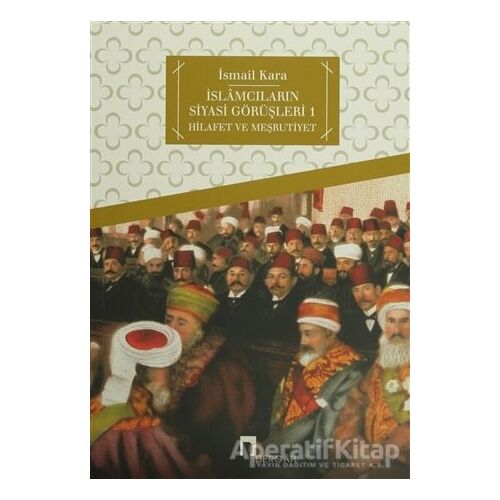 İslamcıların Siyasi Görüşleri 1 - İsmail Kara - Dergah Yayınları