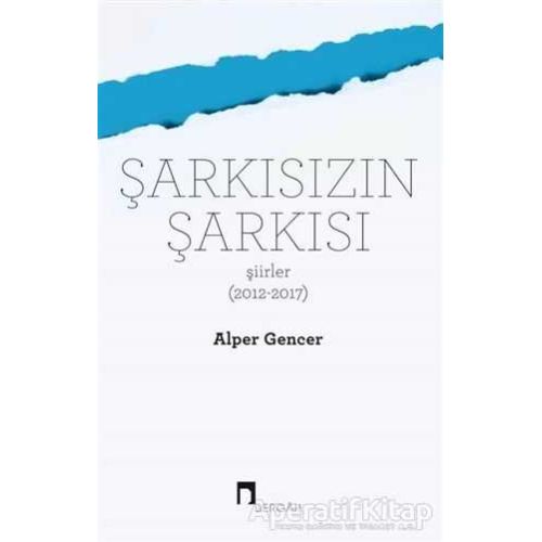 Şarkısızın Şarkısı (Şiirler 2012-2017) - Alper Gencer - Dergah Yayınları