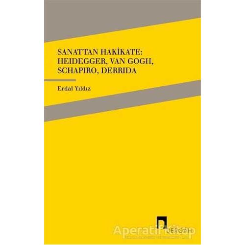 Sanattan Hakikate: Heidegger, Van Gogh, Schapiro, Derrida - Erdal Yıldız - Dergah Yayınları