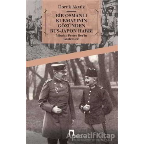 Bir Osmanlı Kurmayının Gözünden Rus - Japon Harbi: Miralay Pertev Bey’in Gözlemleri