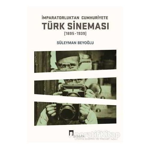 İmparatorluktan Cumhuriyete Türk Sineması (1895-1939) - Süleyman Beyoğlu - Dergah Yayınları